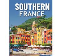 Southern France Travel Guide 2026: Smart Itineraries, Local Secrets & Budget Tips to Explore French Riviera, Cannes, Avignon, Montpellier, Nice, and Aix-en-Provence & Beyond-Without the Overwhelm