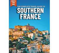 Southern France Travel Guide: Smart Itineraries, Local Secrets & Budget Tips to Explore Provence, the French Riviera & Beyond-Without the Overwhelm