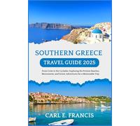 Southern Greece Travel Guide 2025: From Crete to the Cyclades: Exploring the Pristine Beaches, Monuments, and Scenic Adventures for a Memorable Trip.