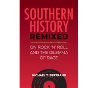 Southern History Remixed: On Rock ’n’ Roll and the Dilemma of Race: On Rock ’n’ Roll and the Dilemma of Race