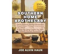 Southern Home Apothecary | Farm-Raised Herbal Remedies Passed Down Through Generations: Southern Herbal Remedies, Kitchen Medicines, and Safe Natural Healing for Everyday Aches and Discomforts