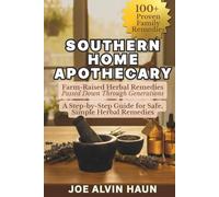 Southern Home Apothecary | Farm-Raised Herbal Remedies Passed Down Through Generations: Southern Herbal Remedies, Kitchen Medicines, and Safe Natural Healing for Everyday Aches and Discomforts