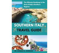 SOUTHERN ITALY TRAVEL GUIDE: The Ultimate Roadmap to the Soul of Italy’s Southern Regions