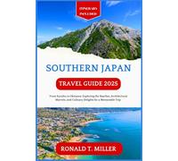 Southern Japan Travel Guide 2025: From Kyushu to Okinawa: Exploring the Beaches, Architectural Marvels, and Culinary Delights for a Memorable Trip.