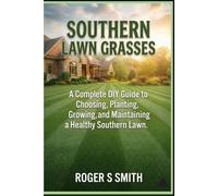 Southern Lawn Grasses: A Complete DIY Guide to Choosing, Planting, Growing, and Maintaining a Healthy Southern Lawn