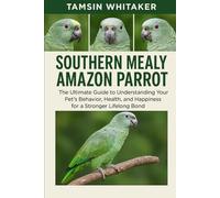 SOUTHERN MEALY AMAZON PARROT: The Ultimate Guide to Understanding Your Pet’s Behavior, Health, and Happiness for a Stronger Lifelong Bond