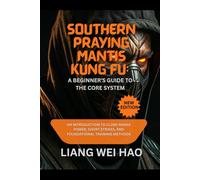 Southern Praying Mantis Kung Fu: A Beginner's Guide to the Core System: An Introduction to Close-Range Power, Short Strikes, and Foundational Training Methods