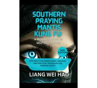 Southern Praying Mantis Kung Fu: A Woman's Guide to Self-Protection: Applying Close-Range Power, Leverage, and Practical Techniques for Personal Safety