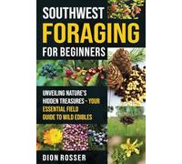 Southwest Foraging for Beginners: Unveiling Nature’s Hidden Treasures - Your Essential Field Guide to Wild Edibles