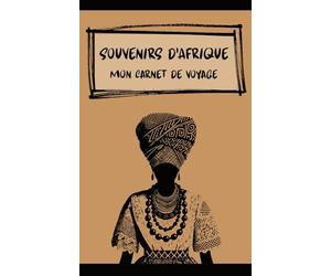 Souvenirs d’Afrique : Carnet de Voyage pour Réflexions Personnelles & Expériences Mémorables: Carnet Minimaliste pour Noter Pensées, Émotions & Moments Uniques en Voyage