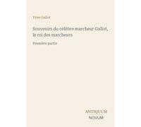 Souvenirs du célèbre marcheur Gallot, le roi des marcheurs: Première partie