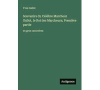 Souvenirs du Célèbre Marcheur Gallot, le Roi des Marcheurs; Première partie: en gros caractères