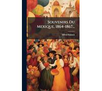 Souvenirs Du Mexique, 1864-1867...