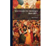 Souvenirs Du Mexique, 1864-1867...