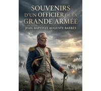 Souvenirs d'un officier de la Grande Armée: Chroniques d'un soldat napoléonien à travers l'Europe en feu