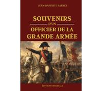 Souvenirs d'un Officier de la Grande Armée: Référence Majeure de L'Histoire de France du Premier Empire jusqu'à 1835 | Édition Originale Annotée