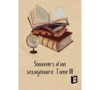 Souvenirs d'un sexagénaire: Tome III