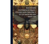 Souvenirs entomologiques: Ã(c)tudes sur l'instinct et les moeurs des insectes