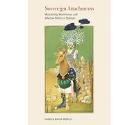 Sovereign Attachments: Masculinity, Muslimness, and Affective Politics in Pakistan