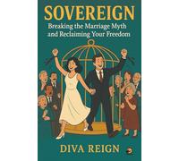 Sovereign: Breaking the Marriage Myth and Reclaiming Your Freedom