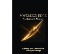 SOVEREIGN EDGE: Mastering Precision, Discipline, and Consistency in Modern Trading