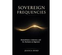 SOVEREIGN FREQUENCIES: REMEMBRANCE, COHERENCE, AND THE MECHANICS OF ALIGNMENT