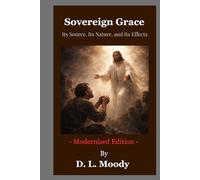 Sovereign Grace: Its Source, Its Nature, and Its Effects