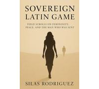 SOVEREIGN LATIN GAME: Field Scrolls on Femininity, Peace, and the Man Who Was Sent