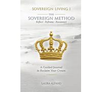 Sovereign Living I The Sovereign Method: Reflect ¿ Reframe ¿ Reconnect. A Guided Journal to Reclaim Your Crown