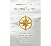 Sovereign Living III The Sovereign Method: Reflect ¿ Reframe ¿ Reconnect. A Guided Journal to Reclaim Your Compass