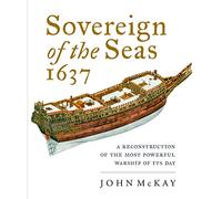 Sovereign of the Seas 1637: A Reconstruction of the Most Powerful Warship of Its Day