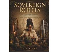 Sovereign Roots: The Global Black Apothecary: Ancestral Botany, Ritual Folklore, and the Master Science of Herbal Salves and Ingots