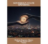 Sovereign State Spending: Modern Monetary Theory And The Power Of A Nation