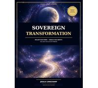 Sovereign Transformation: From Shadow to Illumination: Reclaim Your Inner Child, Rebuild Your Identity, and Lead Your Life with Purpose
