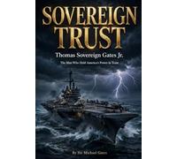 Sovereign Trust: Thomas Sovereign Gates Jr. The Man Who Held America's Power In Trust