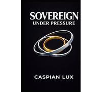 Sovereign Under Pressure: A Field Guide to Structural Clarity and Agency in an Age of Acceleration