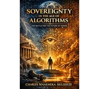 SOVEREIGNTY IN THE AGE OF ALGORITHMS: The Battle for the Future of Power