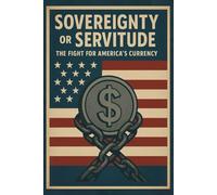 Sovereignty or Servitude: The Fight for America’s Currency