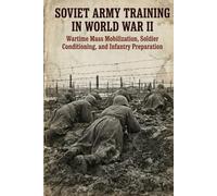 Soviet Army Training in World War II: Wartime Mass Mobilization, Soldier Conditioning, and Infantry Preparation