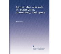 Soviet-bloc research in geophysics, astronomy, and space