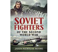 Soviet Fighters of the Second World War by Jason Nicholas Moore