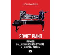 Soviet piano. I pianisti dalla rivoluzione d'ottobre alla guerra fredda