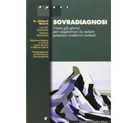 Sovradiagnosi. Come gli sforzi per migliorare la salute possono renderci malati