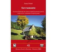 Sovramonte. Escursioni alle falde delle vette feltrine occidentali fra panorami incantevoli, vestigia storiche e testimonianze di un operoso passato