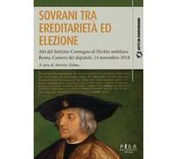 Sovrani tra ereditarietà ed elezione. Atti del settimo Convegno di diritto nobiliare (Roma, 14 novembre 2018)