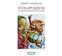 Libri Garigliano Roberto - Sovrapposizioni. 65 Monologhi E Dialoghi