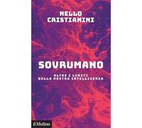 Sovrumano. Oltre i limiti della nostra intelligenza