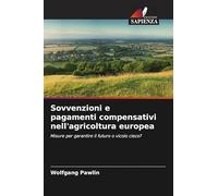 Sovvenzioni e pagamenti compensativi nell'agricoltura europea: Misure per garantire il futuro o vicolo cieco?