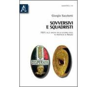 Sovversivi e squadristi. 1921: alle origini della guerra civile in provincia di Arezzo