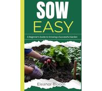 SOW EASY: A Beginner's Guide to Growing a Successful Garden